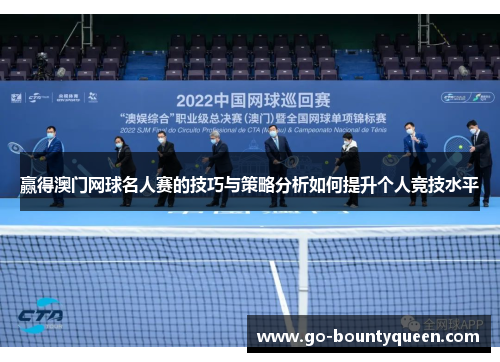 赢得澳门网球名人赛的技巧与策略分析如何提升个人竞技水平