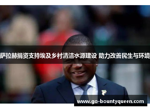 萨拉赫捐资支持埃及乡村清洁水源建设 助力改善民生与环境